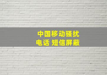 中国移动骚扰电话 短信屏蔽